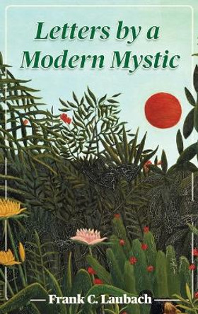 Letters By A Modern Mystic: Excerpts from Letters Written at Dansalan, Lake Lanao, Philippine Islands, to His Father by Frank C Laubach 9781684930722