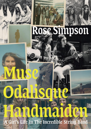 Muse, Odalisque, Handmaiden: A Girl's Life in the Incredible String Band by Rose Simpson