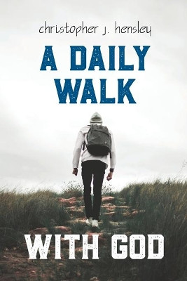 A Daily Walk with God by Christopher J Hensley 9781641732901