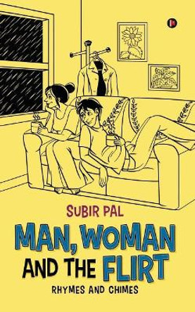 Man, Woman and the Flirt: Rhymes and Chimes by Subir Pal 9781684667703
