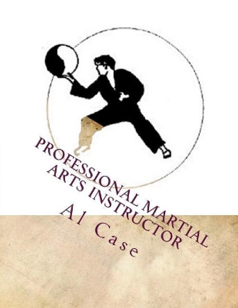 Professional Martial Arts Instructor (Black and White) by Al Case 9781548228675