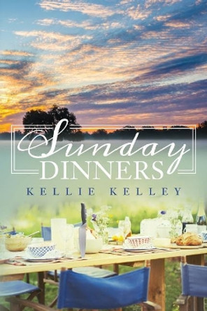 Sunday Dinners by Kellie Kelley 9781546971009