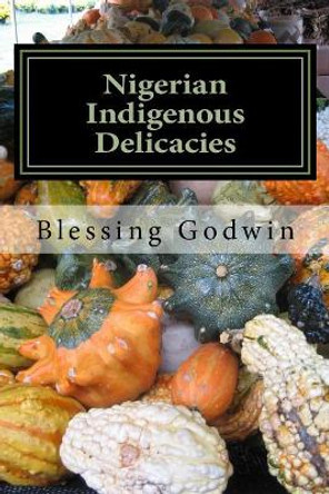 Nigerian Indigenous Delicacies by Friday Godwin 9781548836481