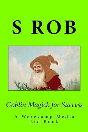 Goblin Magick for Success by S Rob 9781548251697