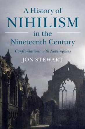 A History of Nihilism in the Nineteenth Century: Confrontations with Nothingness by Jon Stewart