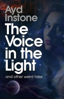 The Voice in the Light and Other Weird Tales by Ayd Instone 9781908693105