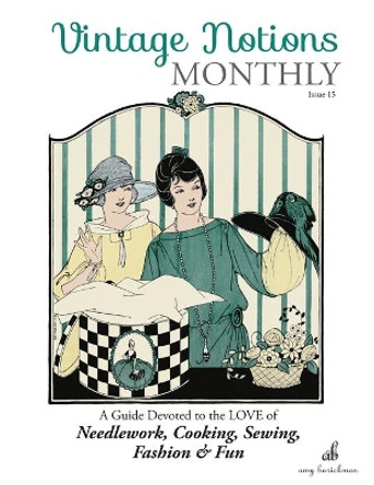 Vintage Notions Monthly - Issue 15: A Guide Devoted to the Love of Needlework, Cooking, Sewing, Fasion & Fun by Amy Barickman 9781946098047