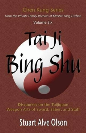 Tai Ji Bing Shu: Discourses on the Taijiquan Weapon Arts of Sword, Saber, and Staff by Chen Kung 9781889633176