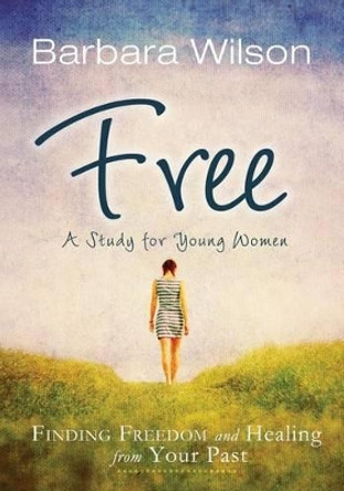 Free: Finding Freedom and Healing from Your Past by Dr Barbara Wilson 9781629030470