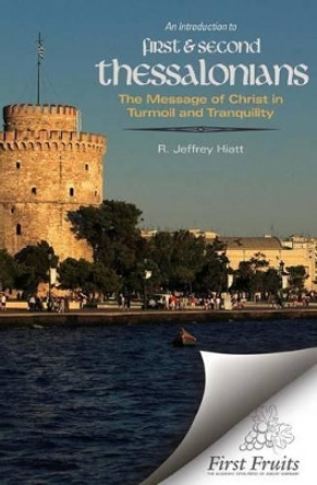 An Introduction to First & Second Thessalonians: The Message of Christ in Turmoil and Tranquility by R Jeffrey Hiatt 9781621711186