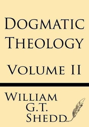 Dogmatic Theology (Volume II) by William G T Shedd 9781628451368