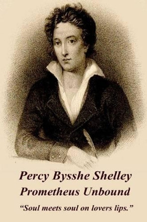 Percy Bysshe Shelley - Prometheus Unbound: &quot;soul Meets Soul on Lovers Lips.&quot; by Percy Bysshe Shelley 9781783949168