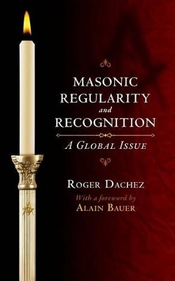 Masonic Regularity and Recognition: A Global Issue by Alain Bauer 9781633913844