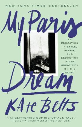 My Paris Dream: An Education in Style, Slang, and Seduction in the Great City on the Seine by Kate Betts