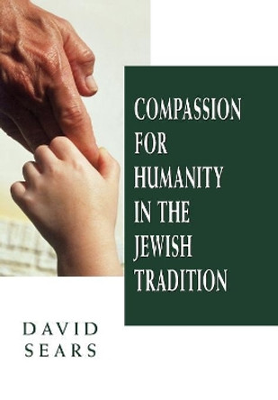 Compassion for Humanity in the Jewish Tradition by David Sears 9780765799876