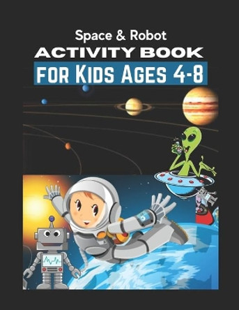 Space & Robot Activity Book for Kids Ages 4-8: Awesome Robot & Outer Space Coloring with Planets, Astronauts, Space Ships, Rockets (Children's Coloring Activity Books) by Alfred Colon 9798563824195