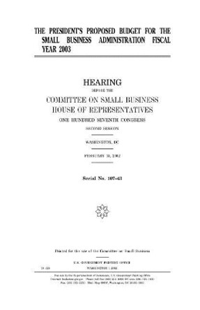 The president's proposed budget for the Small Business Administration fiscal year 2003 by United States House of Representatives 9781983611988