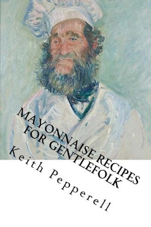 Mayonaisse Recipes for Gentlefolk: With Lady Estima Davenport by Estima Davenport 9781983556937