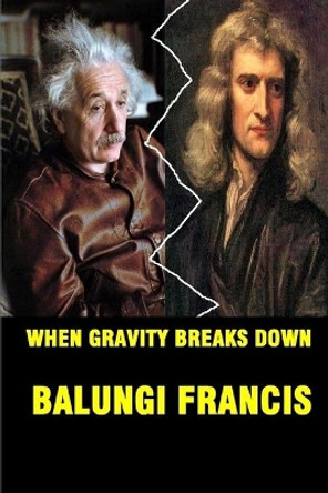 When Gravity Breaks Down by Balungi Francis 9798635944493