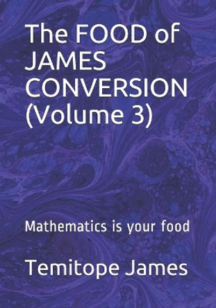 The FOOD of JAMES CONVERSION (Volume 3): Mathematics is your food by Temitope James 9798569356461
