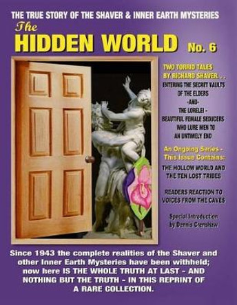 The Hidden World No. 6: The Elder World, the Lorelei, Beyond the Verge & More! -- The True Story of the Shaver and Inner Earth Mysteries by Richard S Shaver 9781606110706