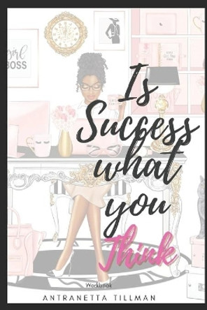 Is Success What You Think?: Change your thinking reclaim your life. by Antranetta Tillman 9798586782960