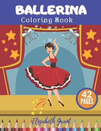 Ballerina Coloring Book: Ballerina Coloring Book: Activity Fun Ballet For Small Princess Ideal Gift For Girls by Elizabeth Grant 9798560689315