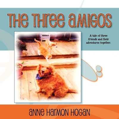 The Three Amigos by Anne Harmon Hogan 9781614342762