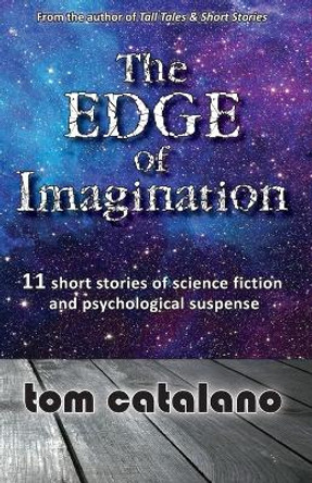 The Edge of Imagination: 11 short stories of science fiction & psychological suspense by Tom Catalano 9781882646104 The Edge of Imagination: 11 short stories of science fiction & psychological suspense by Tom Catalano 9781882646104