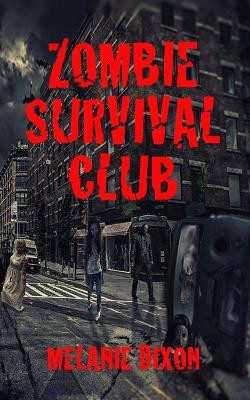 Zombie Survival Club: Who Will Live and Who Will Die During the Ultimate Game of Zombie Apocalpyse? 10 AmaZing Zombie Short Stories to Read by Melanie Dixon 9781775337171