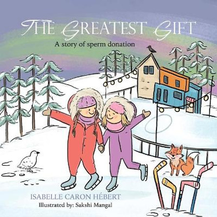 The Greatest Gift: A story of sperm donation by Isabelle Caron Hébert 9780228869443