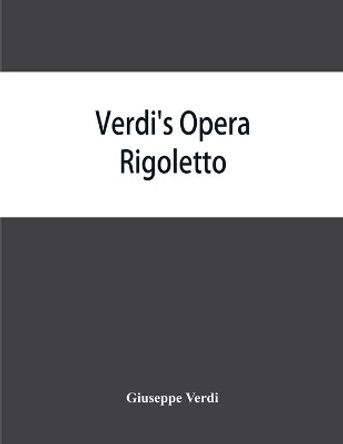 Verdi's opera Rigoletto: containing the Italian text, with an English translation and the music of all the principal airs by Giuseppe Verdi 9789353864835