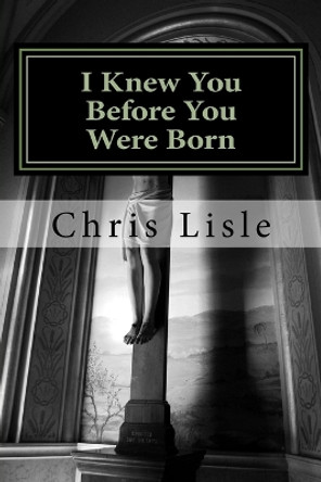 I Knew You Before You Were Born by Chris Lisle 9781717268594