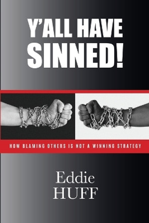 Y'all Have Sinned - How Blaming Others Is Not A Winning Strategy by Eddie Huff 9781633021747