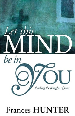 Let This Mind Be in You by Frances Hunter 9780883686263