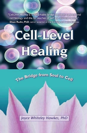Cell-Level Healing: The Bridge from Soul to Cell by Joyce Whiteley Hawkes 9781582703138