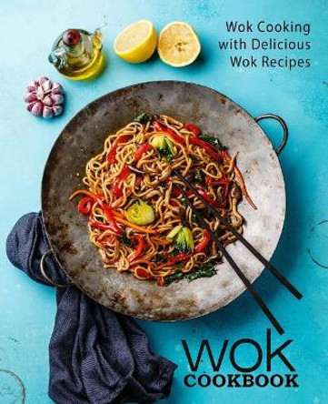 Wok Cookbook: Wok Cooking with Delicious Wok Recipes (2nd Edition) by Booksumo Press 9781793858900