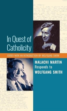 In Quest of Catholicity: Malachi Martin Responds to Wolfgang Smith by Malachi Martin 9781621382157