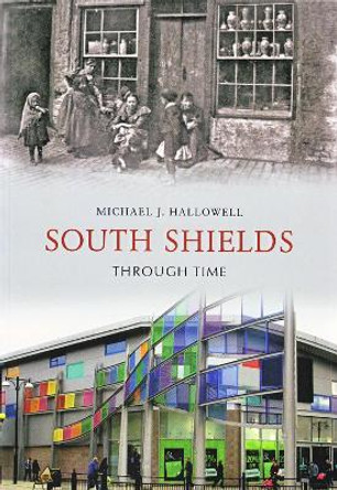 South Shields Through Time by Michael J. Hallowell 9781848680715