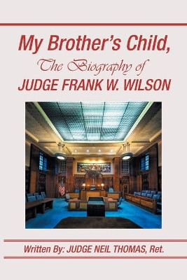 My Brother's Child, the Biography of Judge Frank Wilson by Judge Neil Thomas Ret 9781984579317