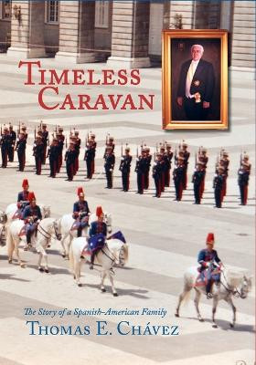 Timeless Caravan: The Story of a Spanish-American Family by Thomas E Chavez 9781632932518