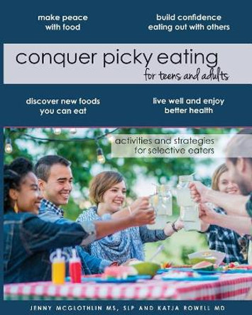 Conquer Picky Eating for Teens and Adults: Activities and Strategies for Selective Eaters by Katja Rowell MD 9781986385930