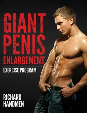 Giant Penis Enlargement Exercise Program by Richard Handmen 9780991653706