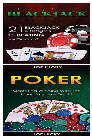 Blackjack & Poker: 21 Blackjack Strengths to Beating the Dealer! & Mastering Winning with the Hand You Are Dealt! by Joe Lucky 9781543117530