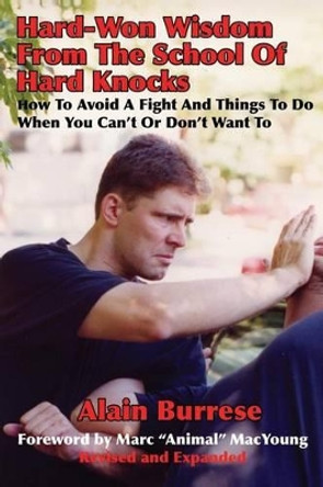 Hard-Won Wisdom from the School of Hard Knocks (Revised and Expanded): How to Avoid a Fight and Things to Do When You Can't or Don't Want to by Alain Burrese 9781937872106