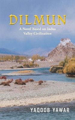 Dilmun: A Novel Based on Indus Valley Civilization by Yaqoob Yawar 9781543703078