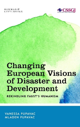 Changing European Visions of Disaster and Development: Rekindling Faust's Humanism by Vanessa Pupavac 9781538144930