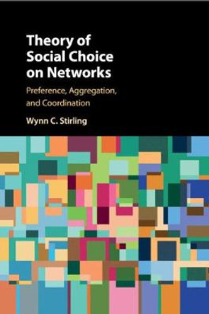 Theory of Social Choice on Networks: Preference, Aggregation, and Coordination by Wynn C. Stirling