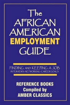 The African American Employment Guide: Finding and Keeping a Job: Interviews - Networking - Career Goals by Tony Rose 9781937269234