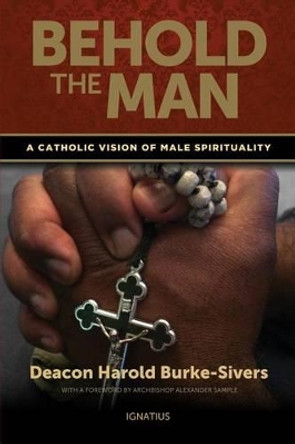 Behold the Man: A Catholic Vision of Male Spirituality by Harold Burke-Sivers 9781586178871